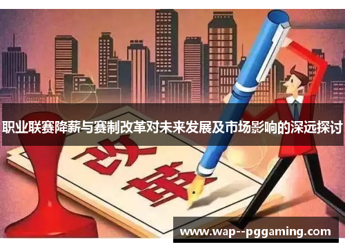 职业联赛降薪与赛制改革对未来发展及市场影响的深远探讨 职业联赛降薪与赛制改革对未来发展及市场影响的深远探讨