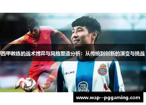 西甲教练的战术博弈与风格塑造分析：从传统到创新的演变与挑战
