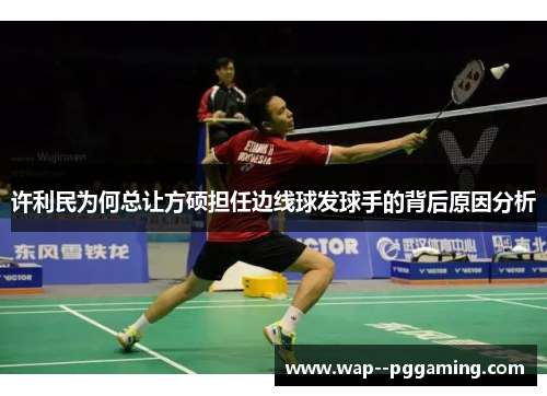 许利民为何总让方硕担任边线球发球手的背后原因分析