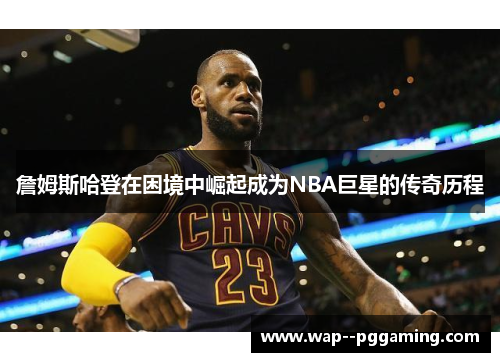 詹姆斯哈登在困境中崛起成为NBA巨星的传奇历程