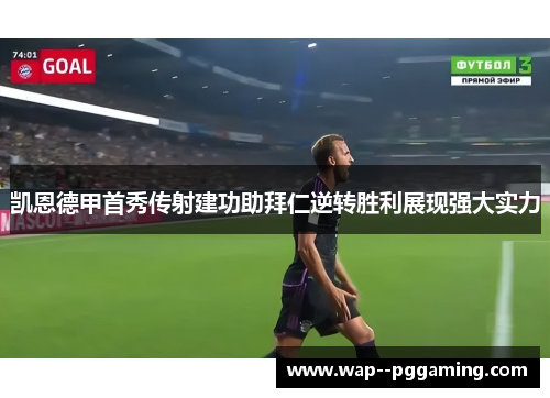 凯恩德甲首秀传射建功助拜仁逆转胜利展现强大实力 凯恩德甲首秀传射建功助拜仁逆转胜利展现强大实力
