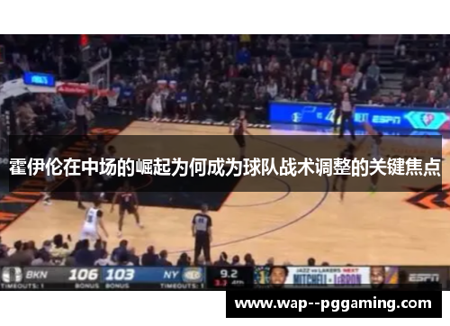 霍伊伦在中场的崛起为何成为球队战术调整的关键焦点