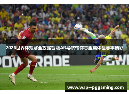 2026世界杯观赛全攻略智能AR导航带你零距离体验赛事精彩