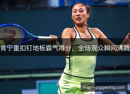 肯宁重扣钉地板霸气得分，全场观众瞬间沸腾
